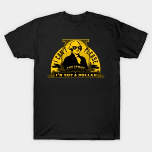 I can't please everyone. I'm not a dollar! T-Shirt